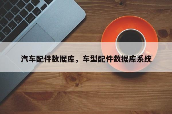 汽车配件数据库,车型配件数据库系统